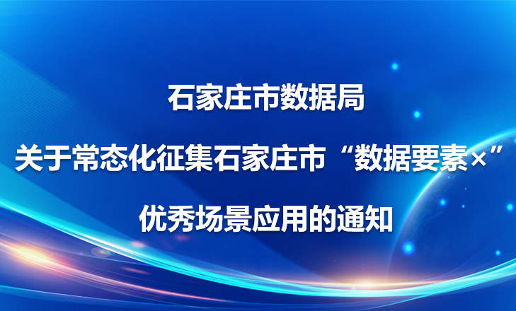 石家庄市数据局 关于常态化征集石家庄市“数据要素×”优秀场景应用...